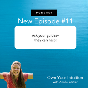 Own Your Intuition - Episode 11 - Ask your guides: they can help!