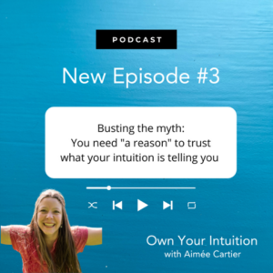 Own Your Intuition - Episode 3 - Busting the myth that you need "a reason" to trust what your intuition is telling you