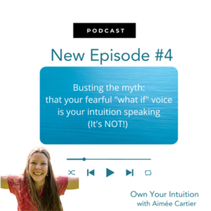 Own Your Intuition - Episode 4 - Busting the myth that your fearful "what if" voice is your intuition speaking