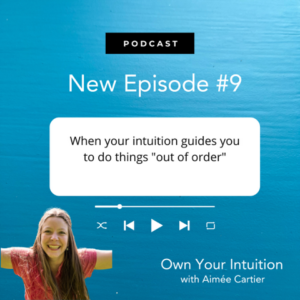 Own Your Intuition - Episode 9 -When your intuition guides you to do things "out of order"