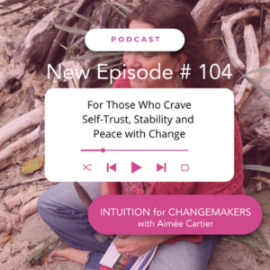 Intuition for Changemakers - 104 - Self-trust, stability and peace